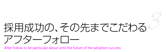 採用成功の、その先までこだわるアフターフォロー